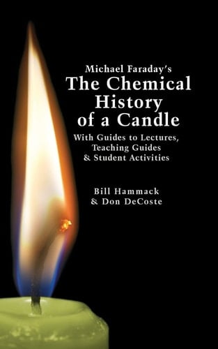 Michael Faraday's The Chemical History of a Candle With Guides to Lectures, Teaching Guides & Student Activities