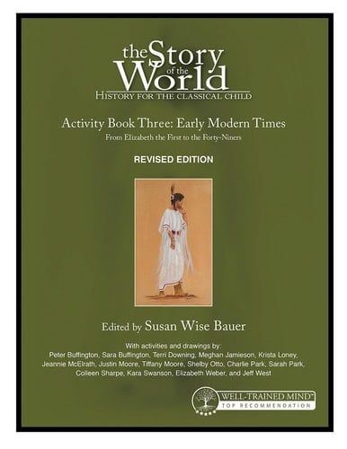 The Story of the World: History for the Classical Child Activity Book 3: Early Modern Times: From Elizabeth the First to the Forty-Niner s REVISED EDITION