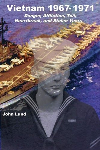 Vietnam 1967-1971 Danger, Affliction, Toil, Heartbreak, and Stolen Years