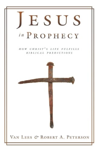 Jesus in Prophecy How Christ's Life Fulfills Biblical Predictions