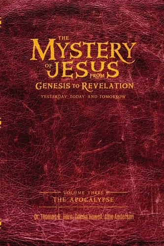 The Mystery of Jesus From Genesis to Revelation-Yesterday, Today, and Tomorrow: Volume 3: The Apocalypse