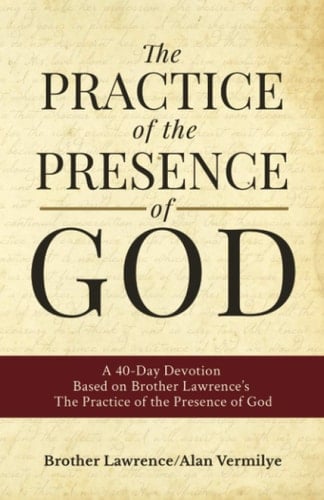 The Practice of the Presence of God A 40-Day Devotion Based on Brother Lawrence's The Practice of the Presence of God (Includes Entire Book)