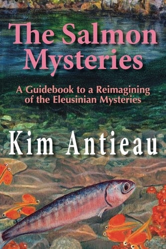 The Salmon Mysteries A Guidebook to a Reimagining of the Eleusinian Mysteries