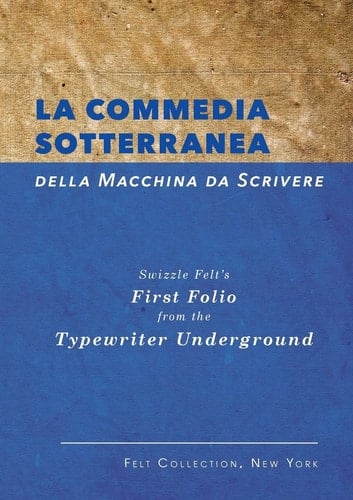 La Commedia Sotterranea Della Macchina Da Scrivere A First Folio from the Typewriter Underground (Collection of Swizzle Felt)