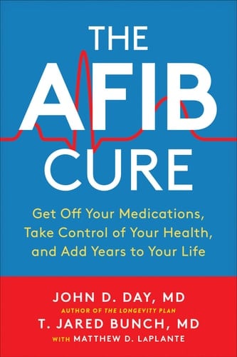 The AFib Cure Get Off Your Medications, Take Control of Your Health, and Add Years to Your Life