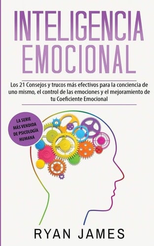 Inteligencia Emocional Los 21 Consejos y trucos más efectivos para la conciencia de uno mismo, el control de las emociones y el mejoramiento de tu Coeficiente Emocional (Emotional Intelligence) (Spanish Edition)
