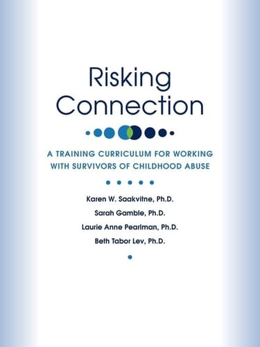 Risking Connection A Training Curriculum for Working with Survivors of Childhood Abuse (second Printing)