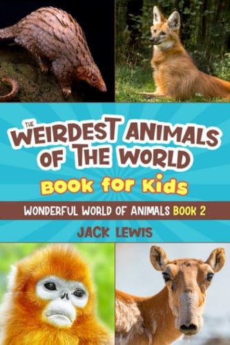 The Weirdest Animals of the World Book for Kids Surprising Photos and Weird Facts about the Strangest Animals on the Planet!