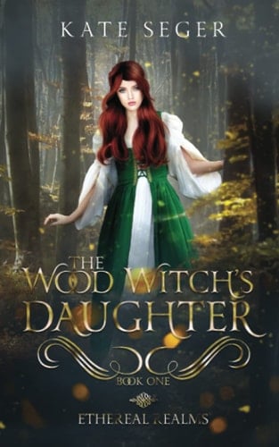 The Wood Witch's Daughter An Ethereal Realms Novel