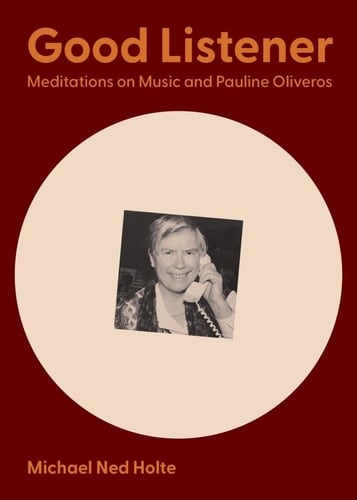 Good Listener: Meditations on Music and Pauline Oliveros