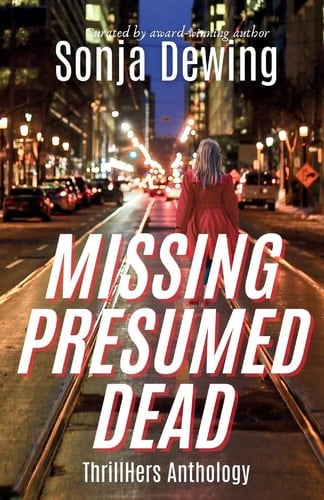 Missing Presumed Dead: ThrillHers Anthology (ThrillHers - Stories of Strong Women)