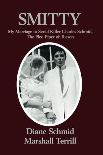 Smitty My Marriage to Serial Killer Charles Schmid, the Pied Piper of Tuscon