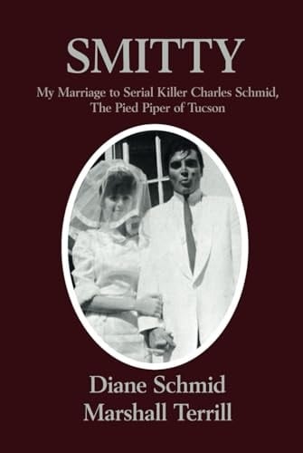 Smitty My Marriage to Serial Killer Charles Schmid, the Pied Piper of Tuscon