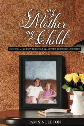 My Mother, My Child An Unusual Journey to Becoming a Mother Through Alzheimer's