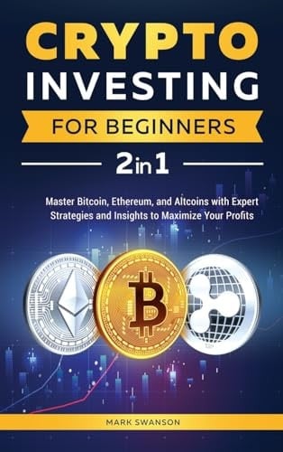 Crypto Investing for Beginners Master Bitcoin, Ethereum, and Altcoins with Expert Strategies and Insights to Maximize Your Profits