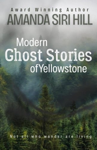 Modern Ghost Stories of Yellowstone: Not All Who Wander Are Living