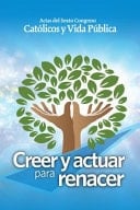 Creer y Actuar para Renacer Actas Del Sexto Congreso Católicos y Vida Pública