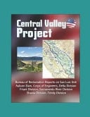 Central Valley Project Bureau of Reclamation Reports on San Luis Unit, Auburn Dam, Corps of Engineers, Delta Division, Friant Division, Sacramento River Division, Shasta Division, Trinity Division