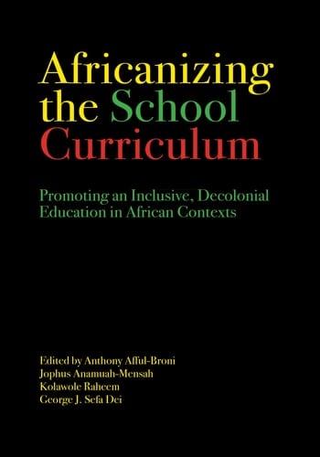 Africanizing the School Curriculum Promoting an Inclusive, Decolonial Education in African Contexts