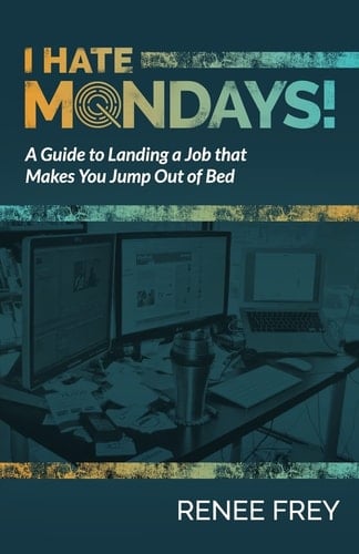 I Hate Mondays A Guide to Landing a Job That Makes You Jump Out of Bed