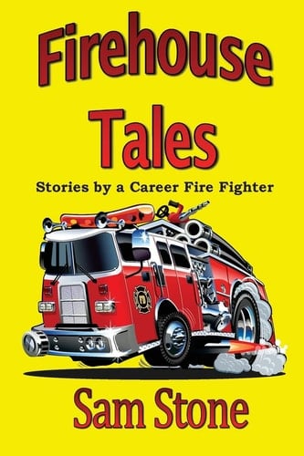 Firehouse Tales Stories by a Career Fire Fighter