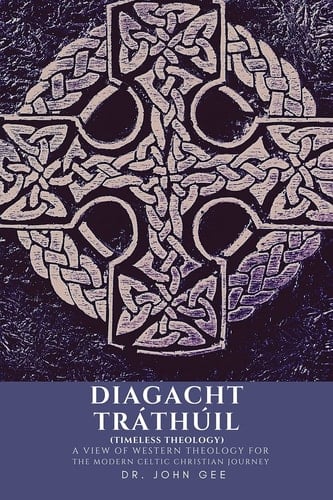 Diagacht Tráthúil (Timeless Theology) A View of Western Theology for the Modern Celtic Christian Journey