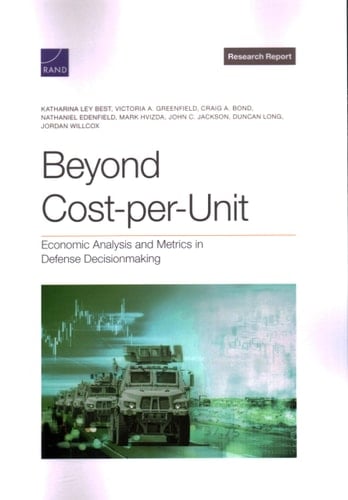 Beyond Cost-Per-Unit Economic Analysis and Metrics in Defense Decisionmaking