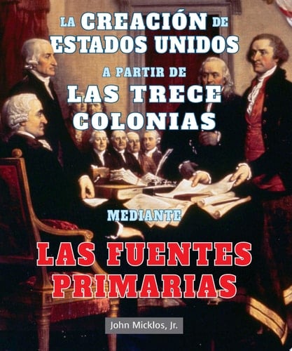 La creación de Estados Unidos a partir de las trece colonias mediante las fuentes primarias (The Making of the United States from Thirteen Colonies Through Primary Sources)