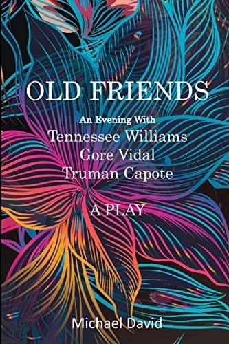 OLD FRIENDS - Tennessee Williams, Gore Vidal, Truman Capote A Play