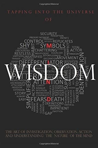 Wisdom The Art of Observation, Investigation, Right Action and Understanding the Nature of the Mind