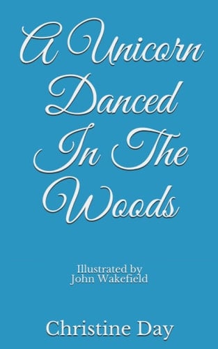 A Unicorn Danced In The Woods: A Beautiful Story To Heal The Earth