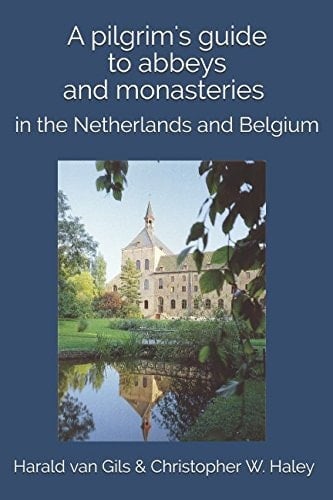 A Pilgrim's Guide to Abbeys and Monasteries In the Netherlands and Belgium