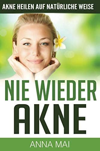 NIE WIEDER AKNE - Akne Heilen Auf Natürliche Weise