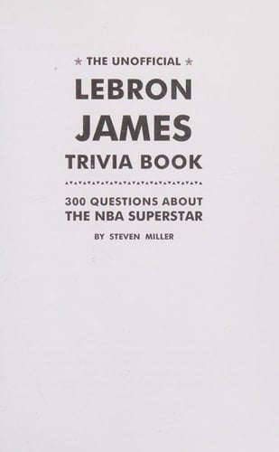 Unofficial LeBron James Trivia Book 300 Questions About The NBA Superstar