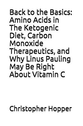 Back to the Basics Amino Acids in the Ketogenic Diet, Carbon Monoxide Therapeutics, and Why Linus Pauling May Be Right about Vitamin C