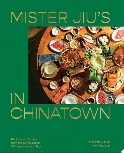 Mister Jiu's in Chinatown Recipes and Stories from the Birthplace of Chinese American Food [A Cookbook]