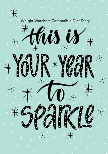 Weight Watchers Compatible Diet Diary - This Is Your Year to Sparkle Perfect Bound 145 Pages, Meal Planner, Notes, to Do - 3 Months Food Tracking, Beverage Tracker, Optional Exercise Plan. Size: 18cm X 25cm