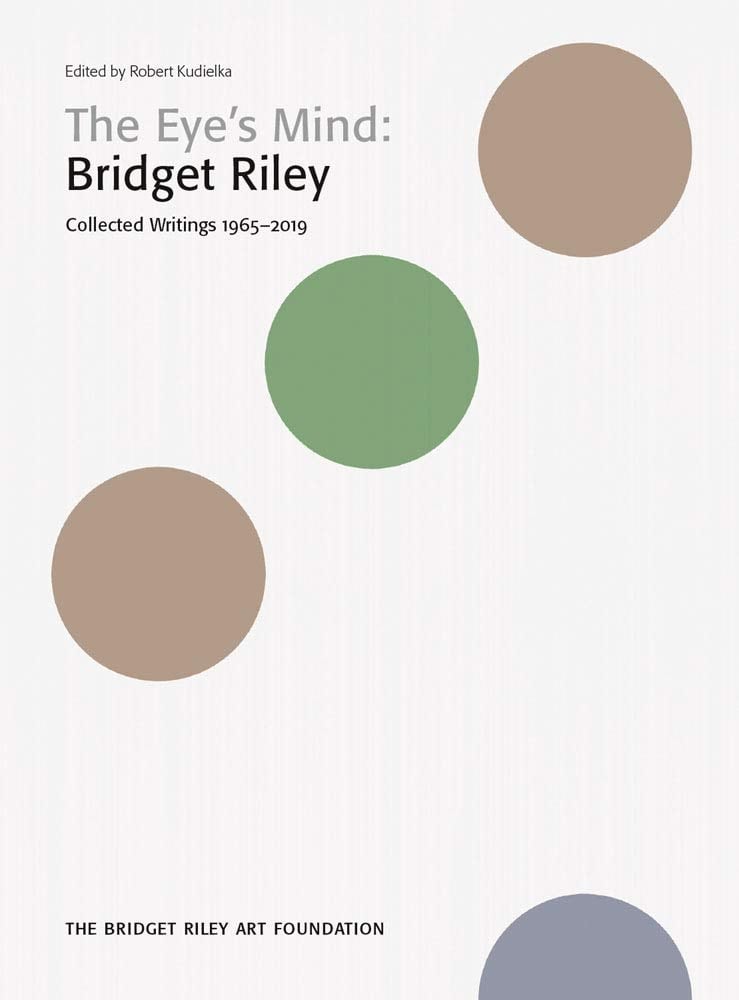 The Eye's Mind Bridget Riley : Collected Writings, 1965-2019