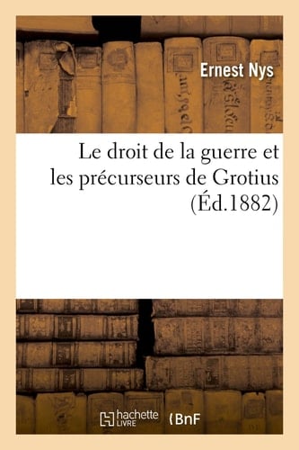Le Droit de la Guerre Et Les Précurseurs de Grotius