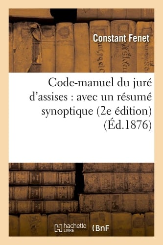 Code-Manuel Du Juré d'Assises: Avec Un Résumé Synoptique 2e Édition