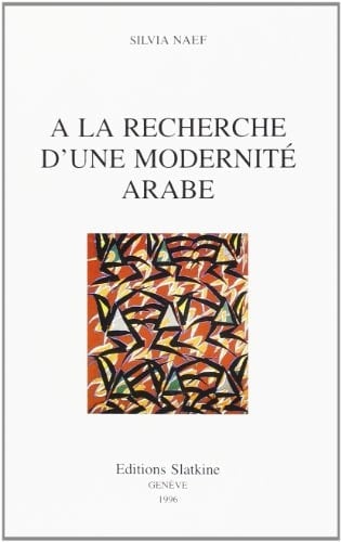 A la recherche d'une modernité arabe: L'évolution des arts plastiques en Egypte, au Liban et en Irak (Arabiyya) (French Edition)