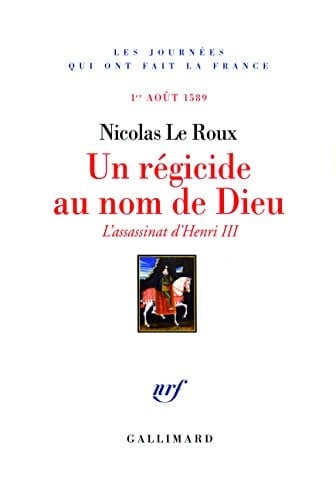 Un régicide au nom de Dieu: L'assassinat d'Henri III (1ᵉʳ août 1589)