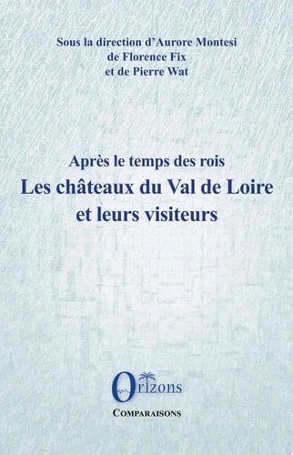 Les châteaux du Val de Loire et leurs visiteurs Après le temps des rois
