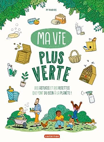 Ma vie plus verte Des astuces et des recettes qui font du bien à la planète !