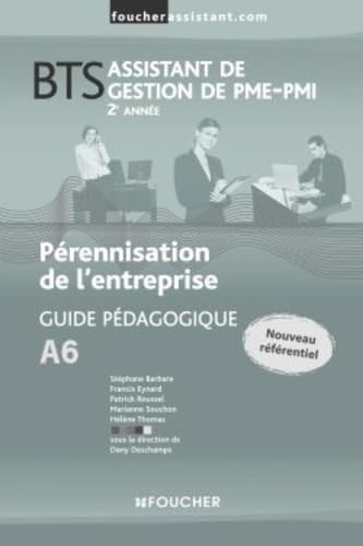 Pérennisation de l'entreprise A6 BTS Assistant de gestion de PME-PMI 2e année Guide pédagogique
