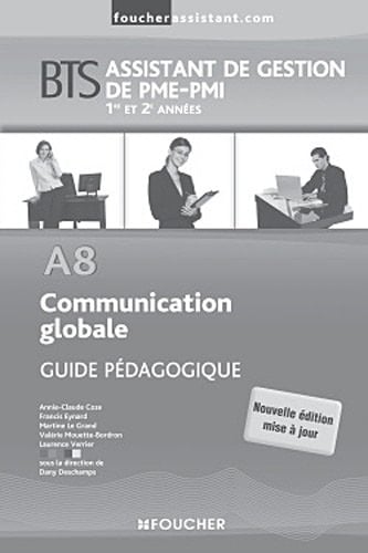 Communication globale A8 BTS Assistant de gestion de PME-PMI 1e et 2e années Guide pédagogique