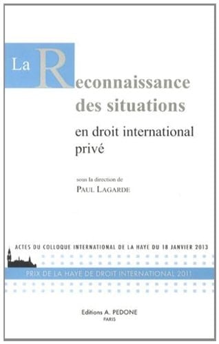 La reconnaissance des situations en droit international privé actes du colloque international de La Haye du 18 janvier 2013 : prix de La Haye de droit international 2011
