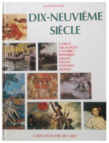 Grands peintres Corot, Delacroix, Courbet, Pissaro, Manet, Degas, Cézanne, Monet. Le dix-neuvième siècle