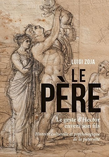 Le père Le geste d'Hector envers son fils. Histoire culturelle et psychologique de la paternité. Disparition de la figure du père