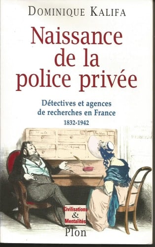 Naissance de la police privée détectives et agences de recherches en France, 1832-1942